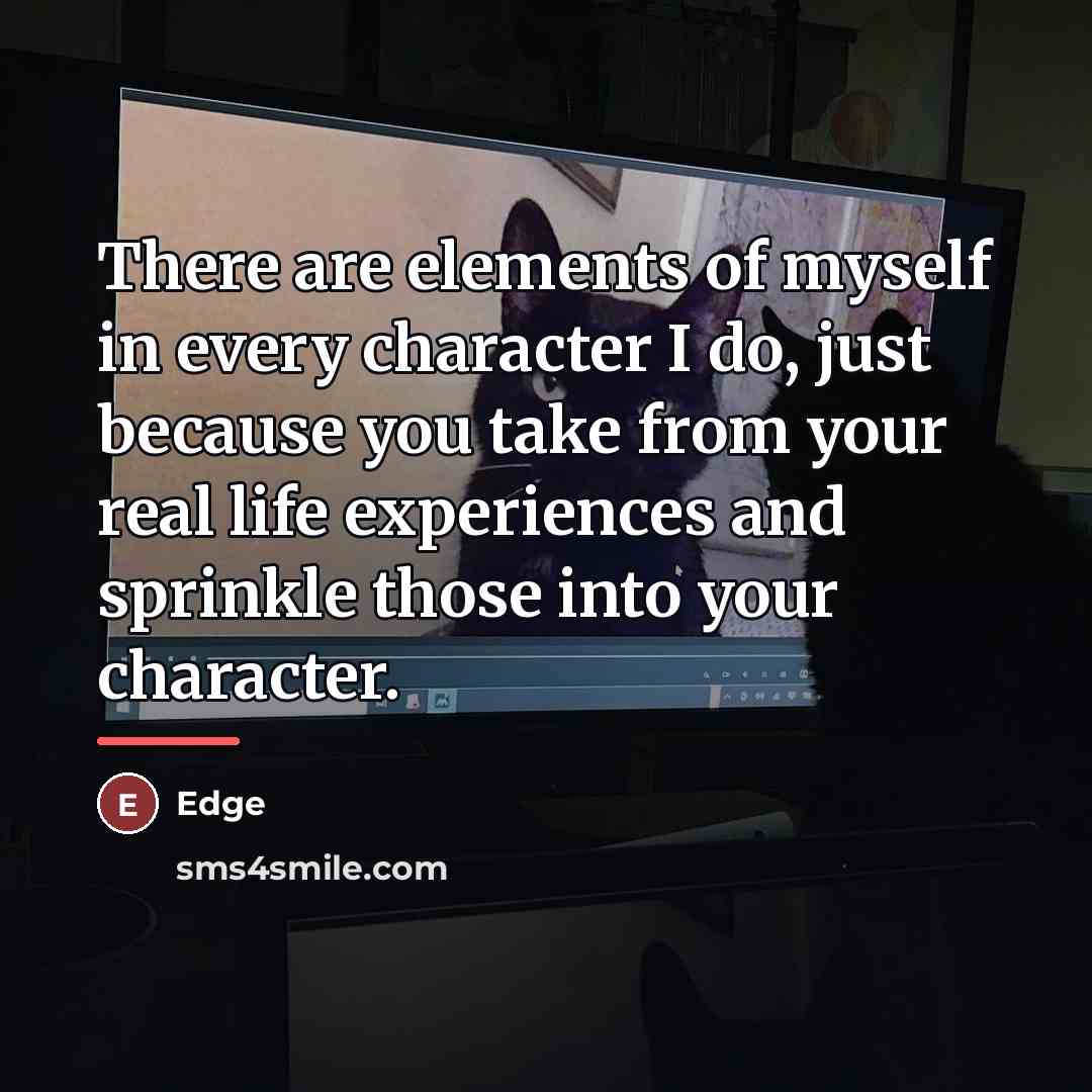 “There are elements of myself in every character I do,…” quote by Edge