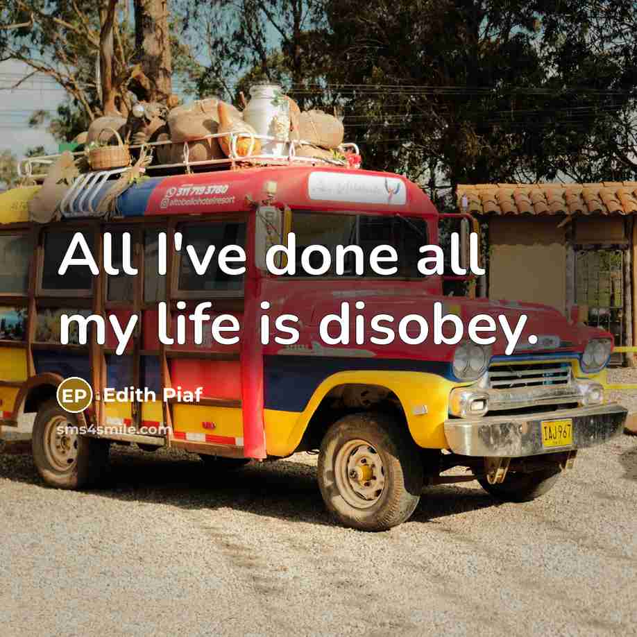 “All I've done all my life is disobey.…” quote by Edith Piaf