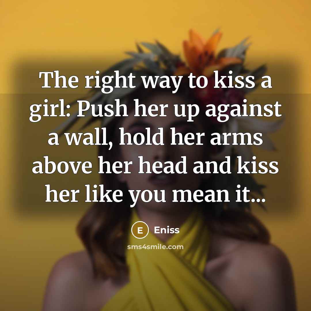 “The right way to kiss a girl: Push her up…” quote by Eniss