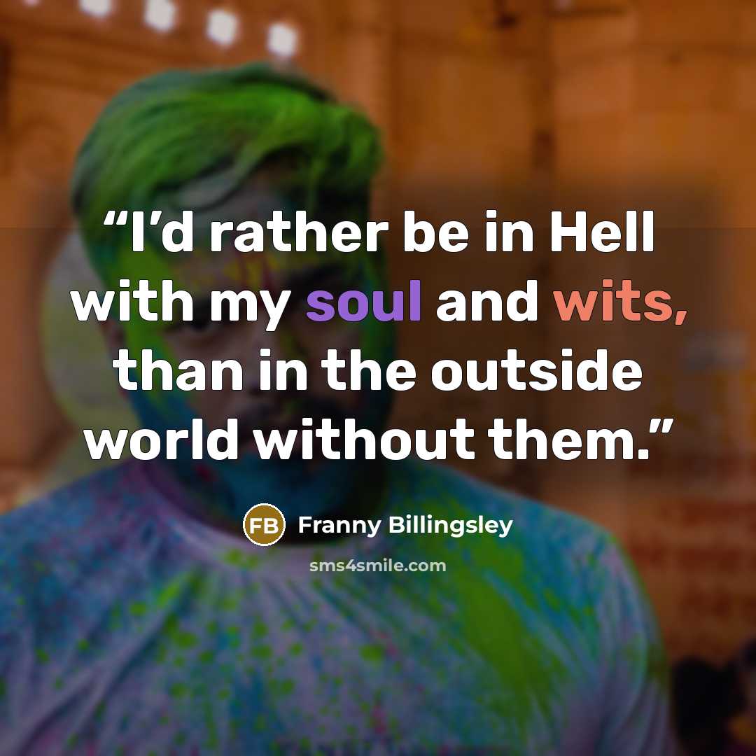 “I’d rather be in Hell with my soul and wits, than in the outside world without them.” quote by Franny Billingsley