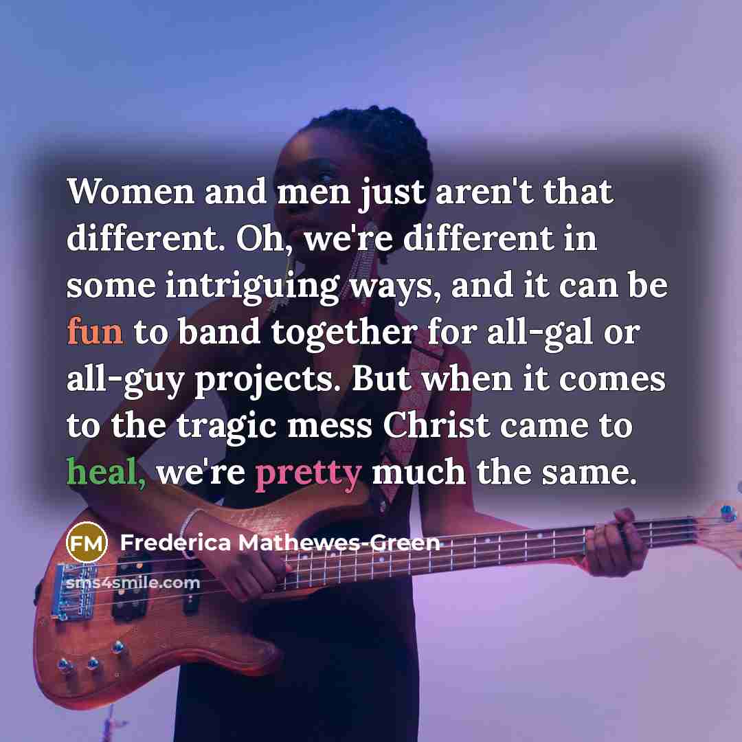 “Women and men just aren't that different. Oh, we're different…” quote by Frederica Mathewes-Green