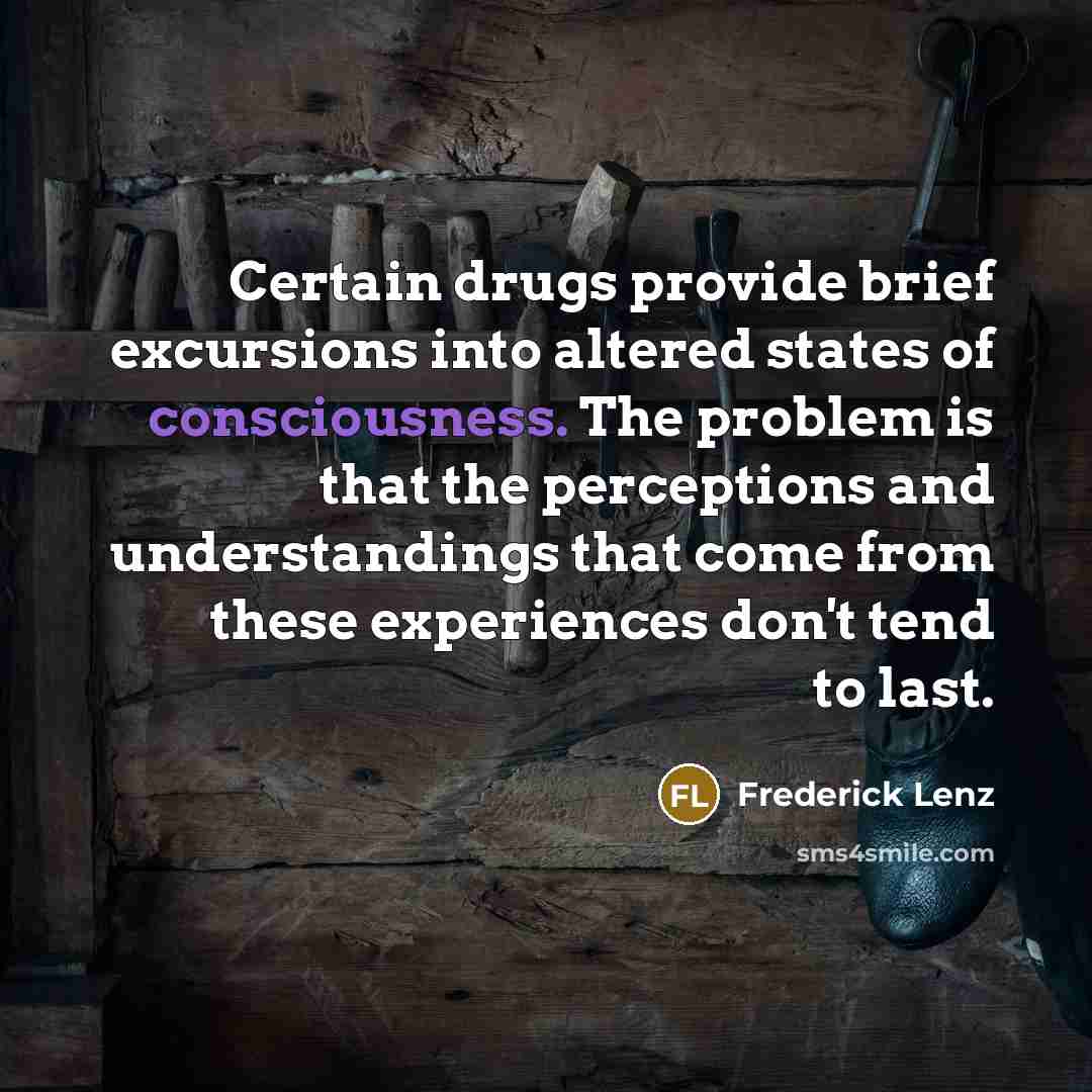 “Certain drugs provide brief excursions into altered states of consciousness.…” quote by Frederick Lenz