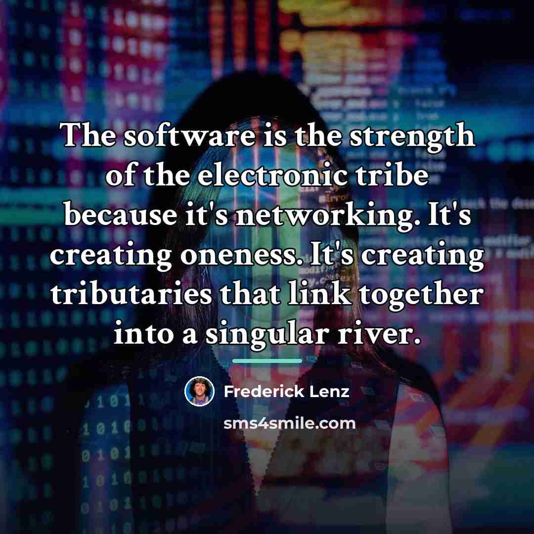 “The software is the strength of the electronic tribe because…” quote by Frederick Lenz