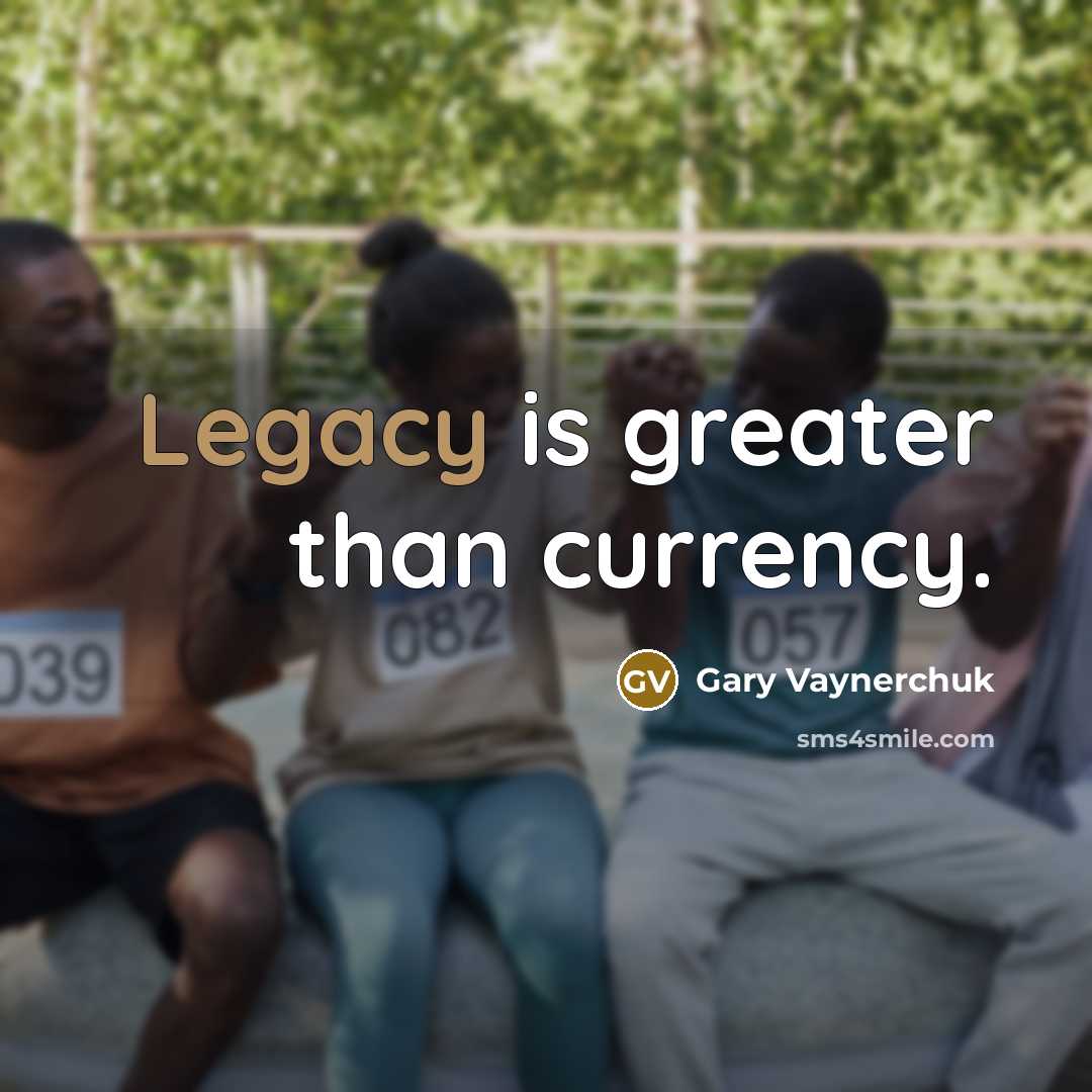 “Legacy is greater than currency.…” quote by Gary Vaynerchuk
