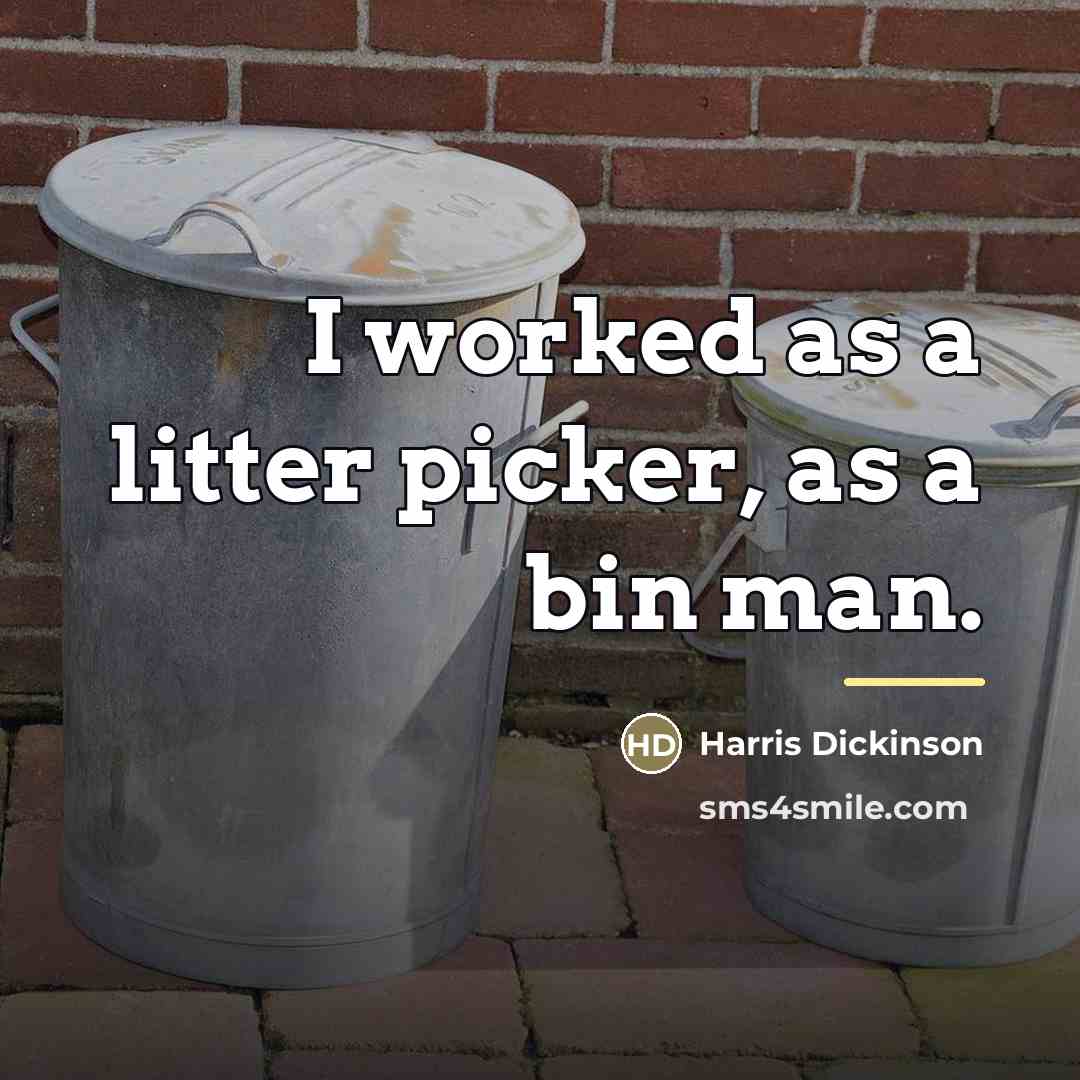 “I worked as a litter picker, as a bin man.…” quote by Harris Dickinson