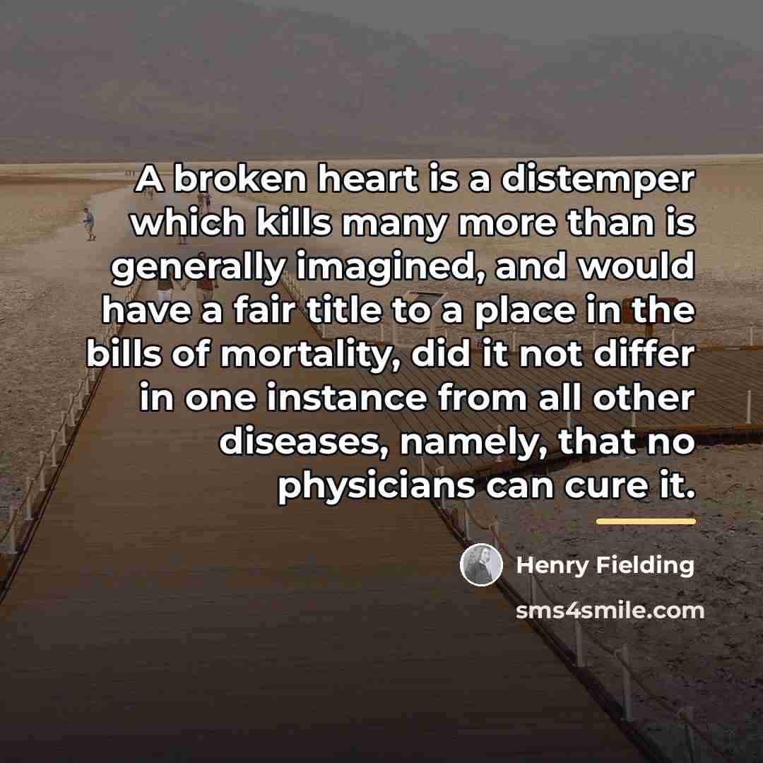 “A broken heart is a distemper which kills many more…” quote by Henry Fielding