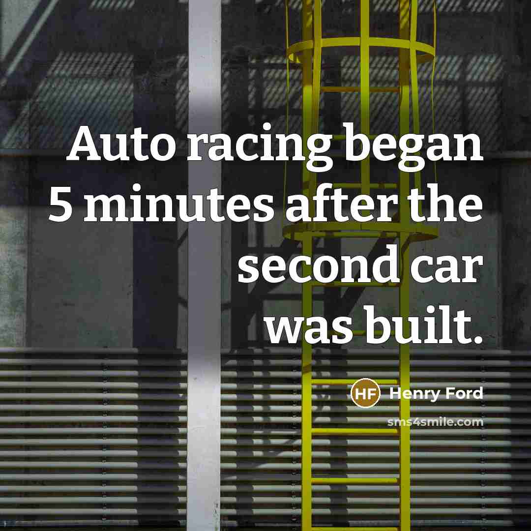 “Auto racing began 5 minutes after the second car was…” quote by Henry Ford