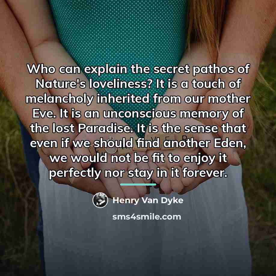 “Who can explain the secret pathos of Nature's loveliness? It…” quote by Henry Van Dyke