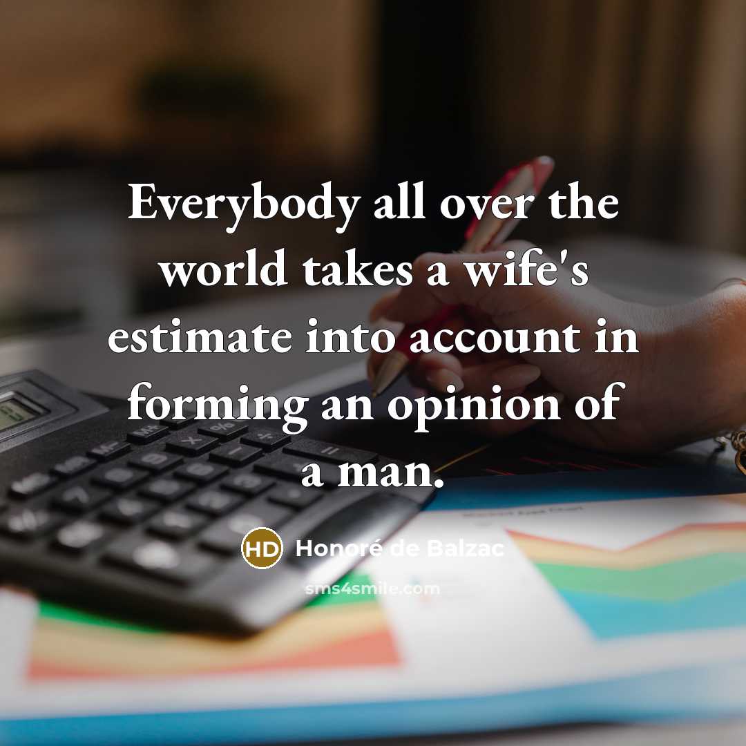 “Everybody all over the world takes a wife's estimate into…” quote by Honore de Balzac
