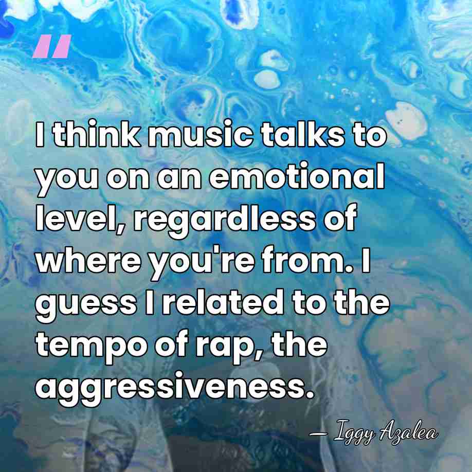 I think music talks to you on an emotional level, regardless of&hellip; - Iggy Azalea