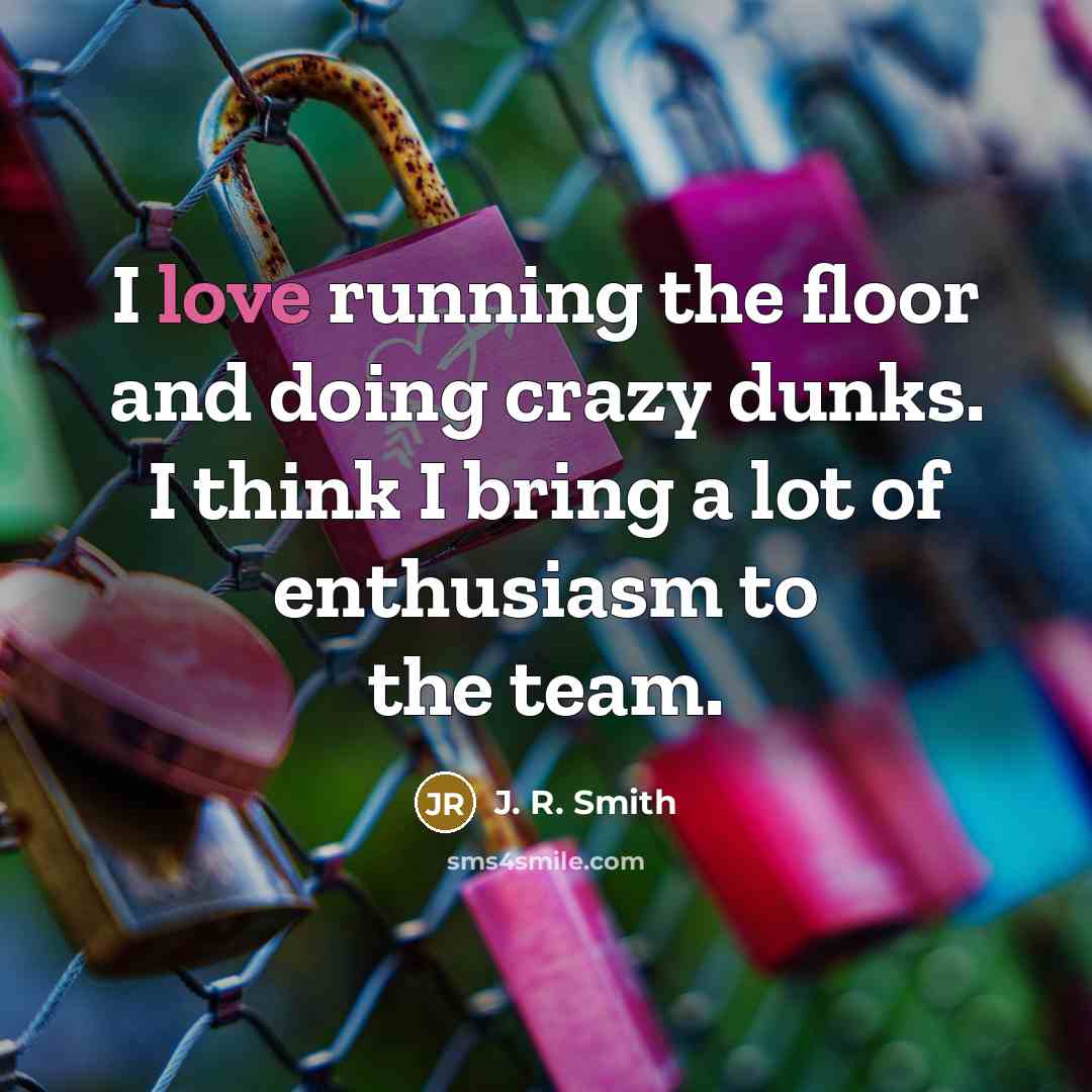 “I love running the floor and doing crazy dunks. I…” quote by J. R. Smith