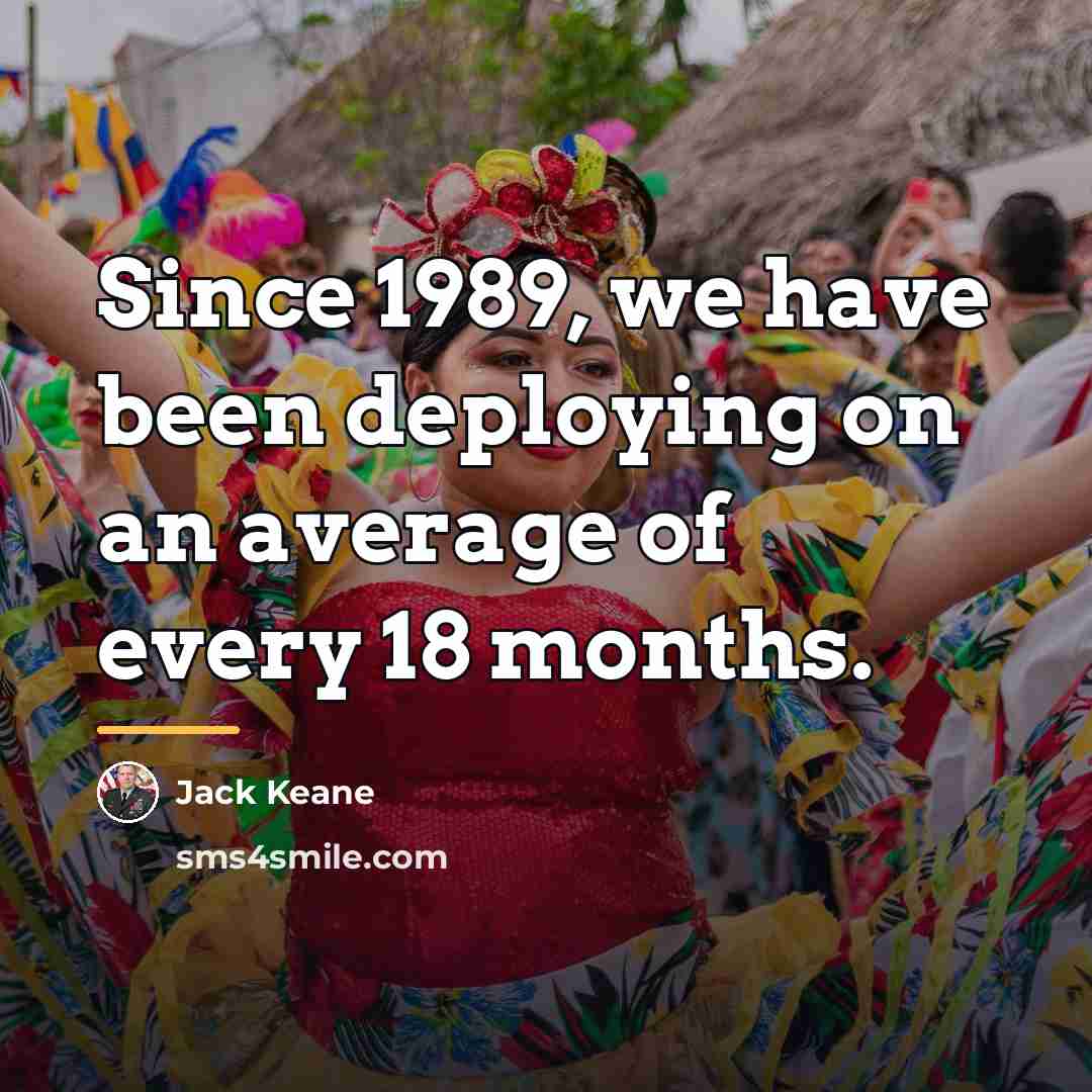 “Since 1989, we have been deploying on an average of…” quote by Jack Keane