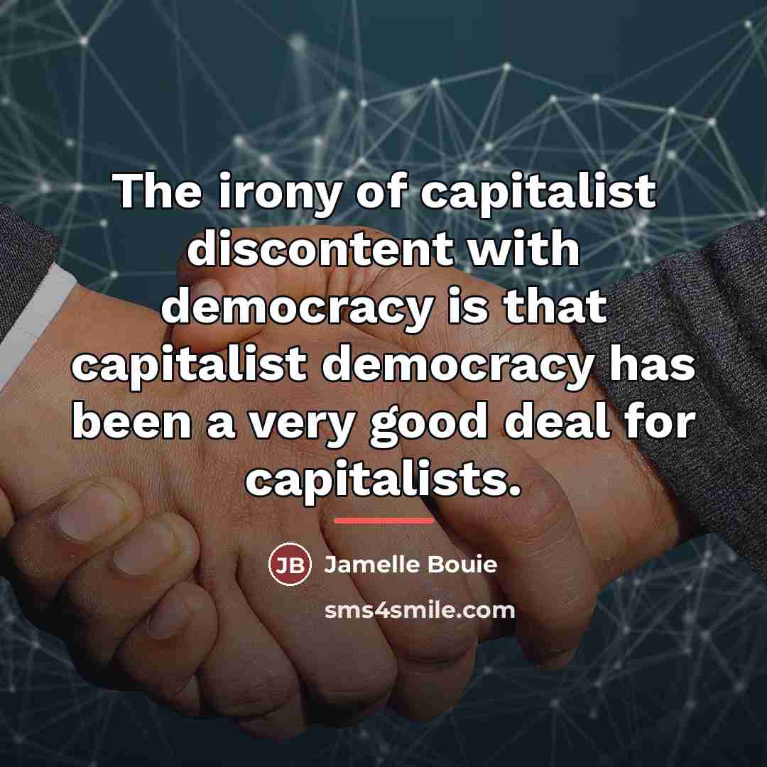 “The irony of capitalist discontent with democracy is that capitalist…” quote by Jamelle Bouie