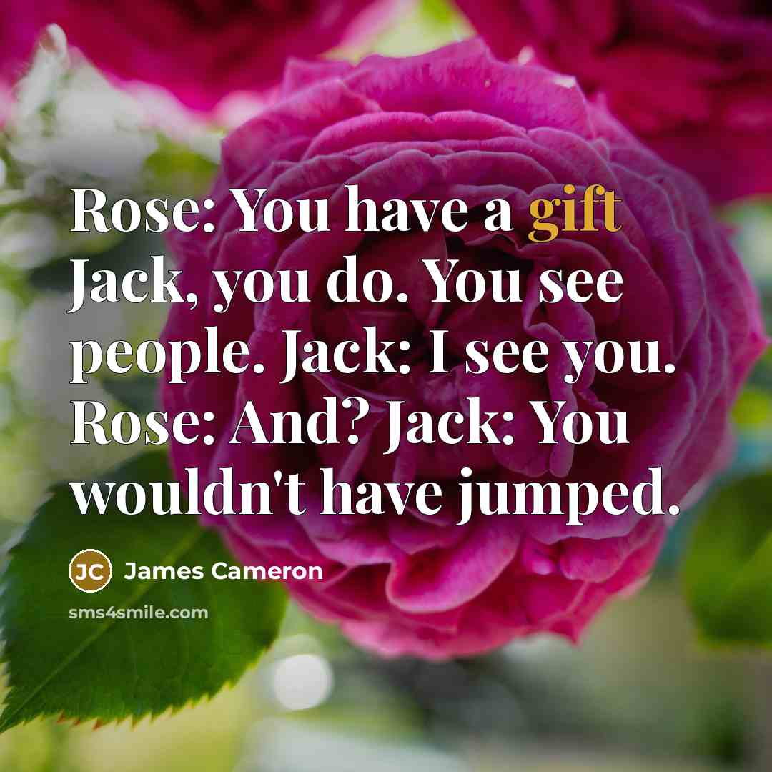 “Rose: You have a gift Jack, you do. You see…” quote by James Cameron
