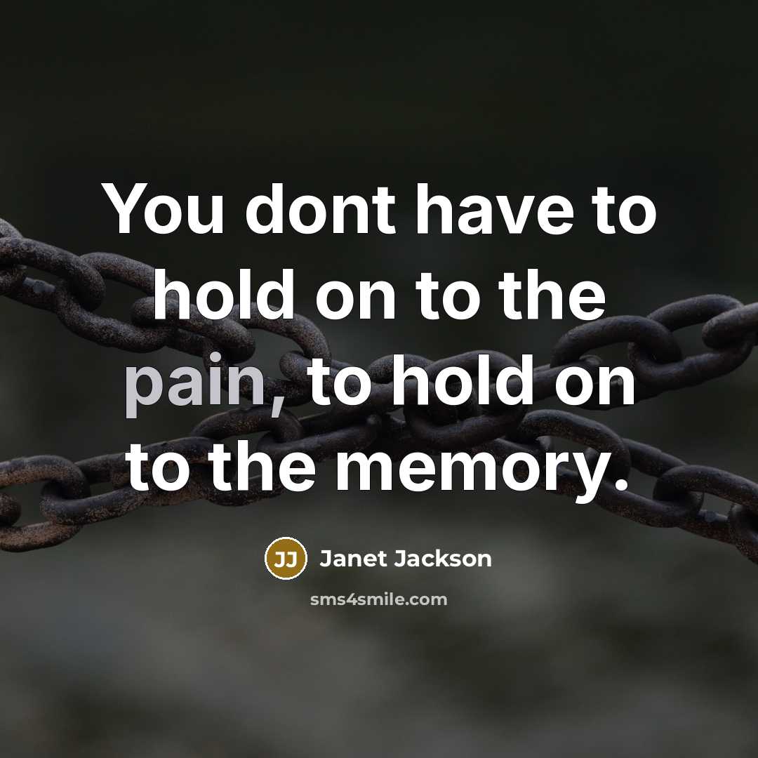 “You dont have to hold on to the pain, to…” quote by Janet Jackson