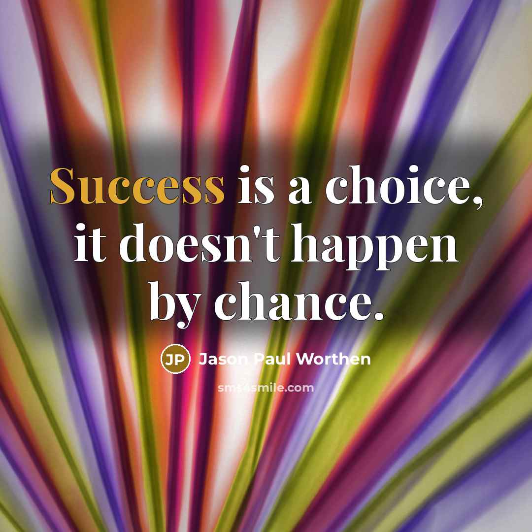 “Success is a choice, it doesn't happen by chance.” quote by Jason Paul Worthen