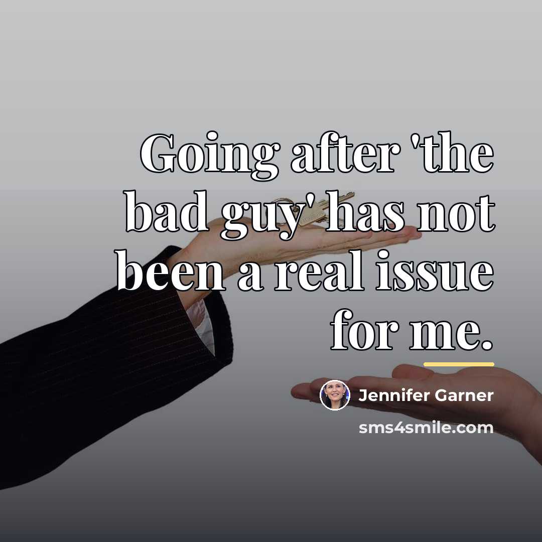 “Going after 'the bad guy' has not been a real…” quote by Jennifer Garner