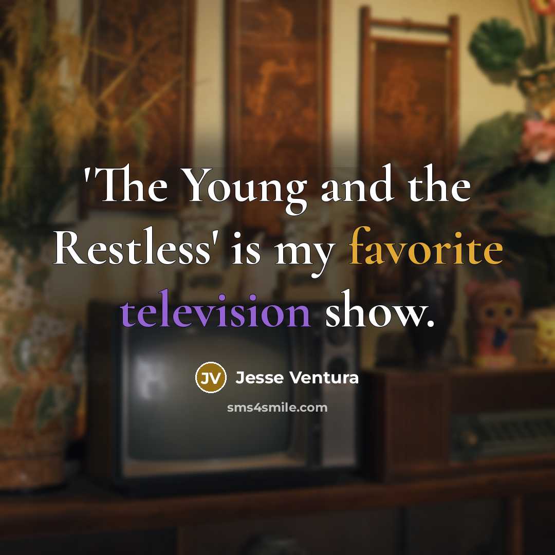 “'The Young and the Restless' is my favorite television show.…” quote by Jesse Ventura