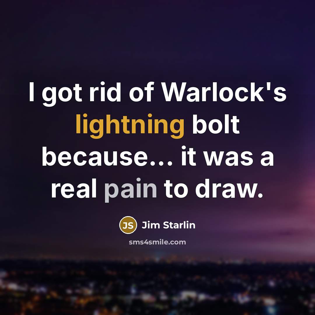 “I got rid of Warlock's lightning bolt because... it was a real pain to draw.” quote by Jim Starlin