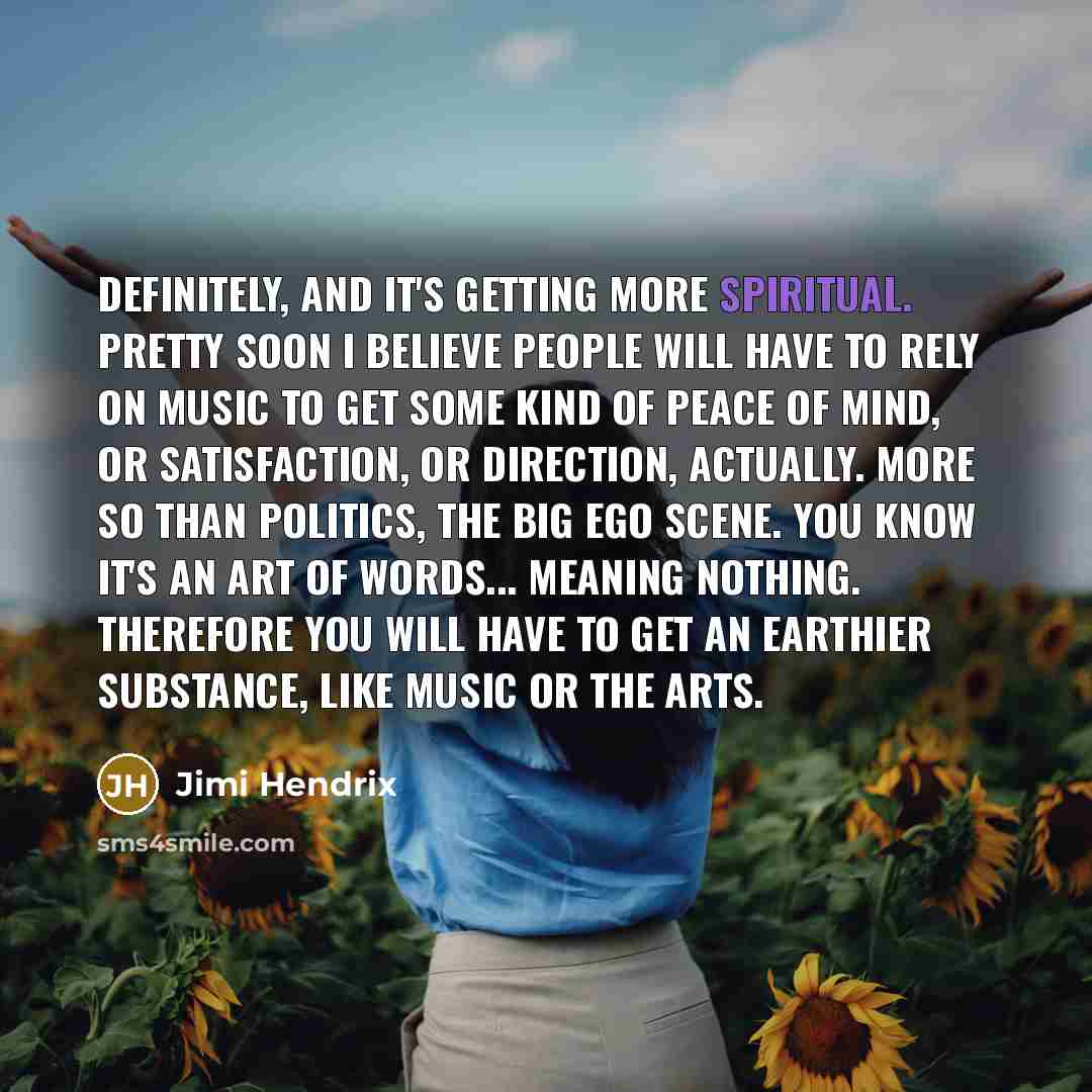 “Definitely, and it's getting more spiritual. Pretty soon I believe…” quote by Jimi Hendrix