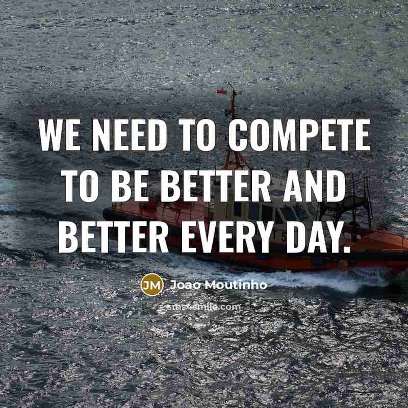 “We need to compete to be better and better every…” quote by Joao Moutinho