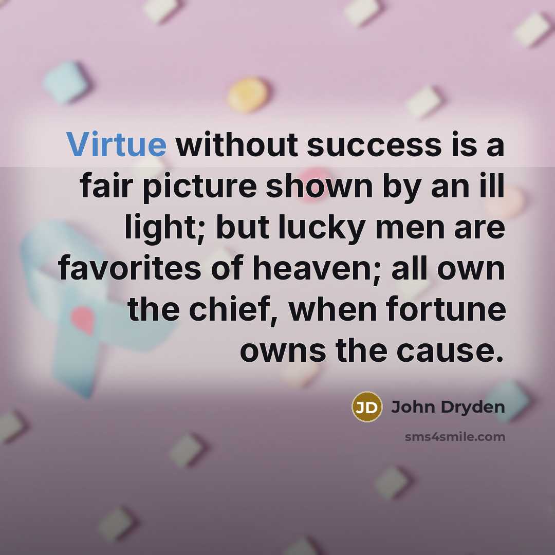 “Virtue without success is a fair picture shown by an…” quote by John Dryden