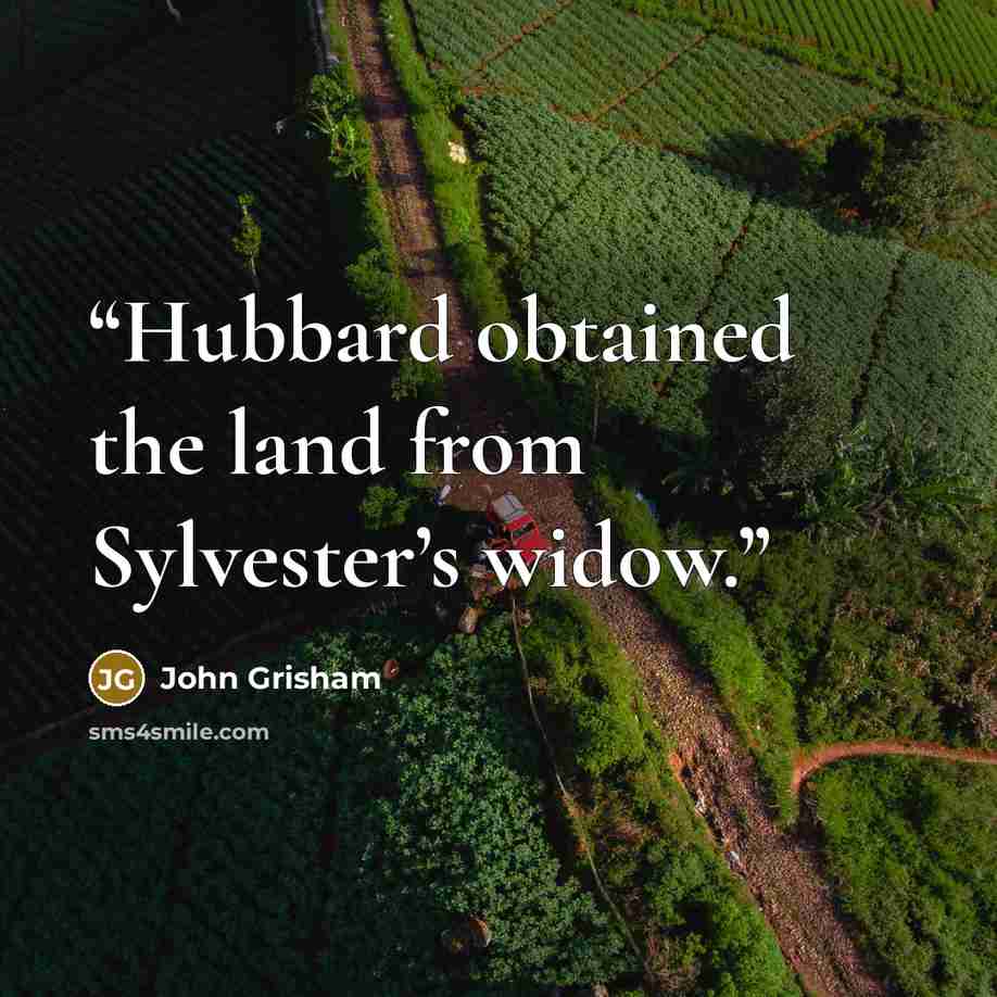 “Hubbard obtained the land from Sylvester’s widow.” quote by John Grisham