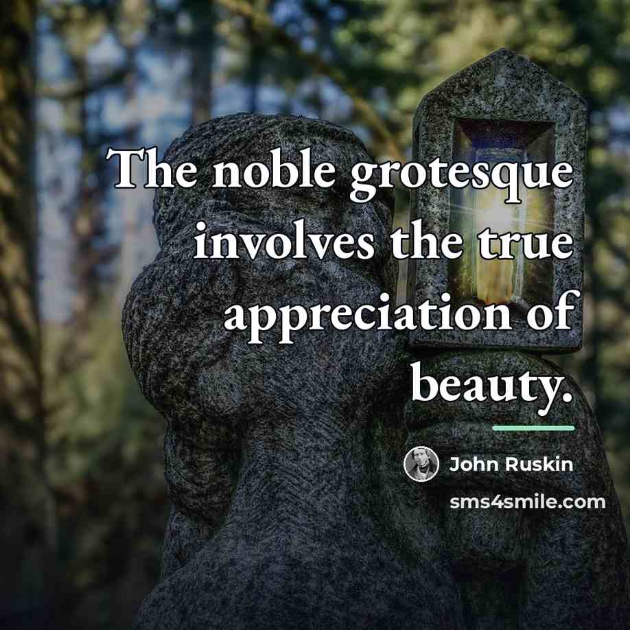 “The noble grotesque involves the true appreciation of beauty.…” quote by John Ruskin