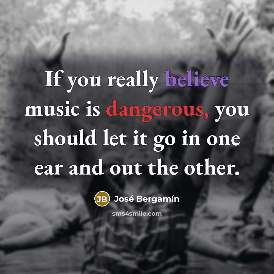 “If you really believe music is dangerous, you should let…” quote by Jose Bergamin