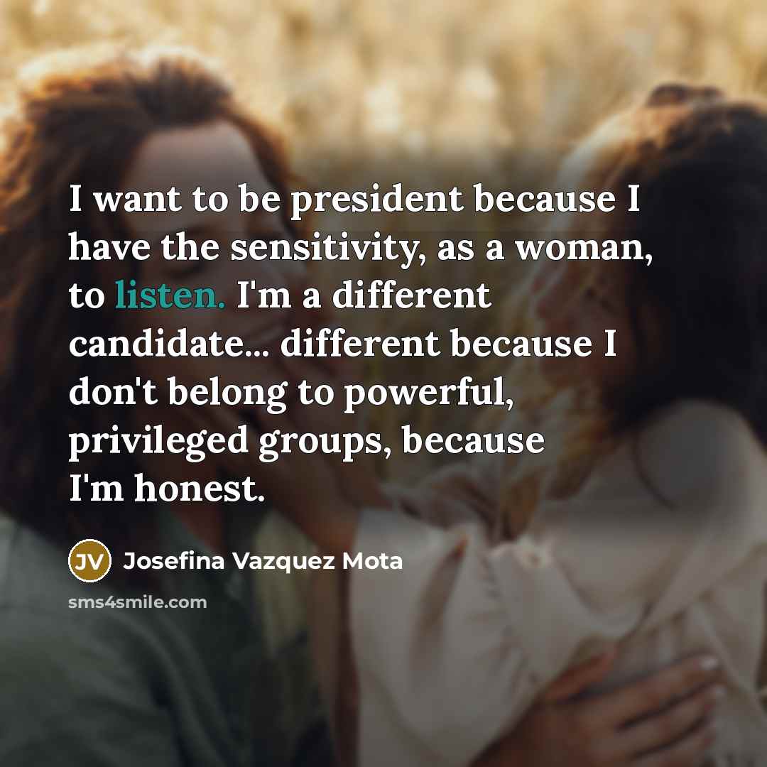 “I want to be president because I have the sensitivity,…” quote by Josefina Vazquez Mota