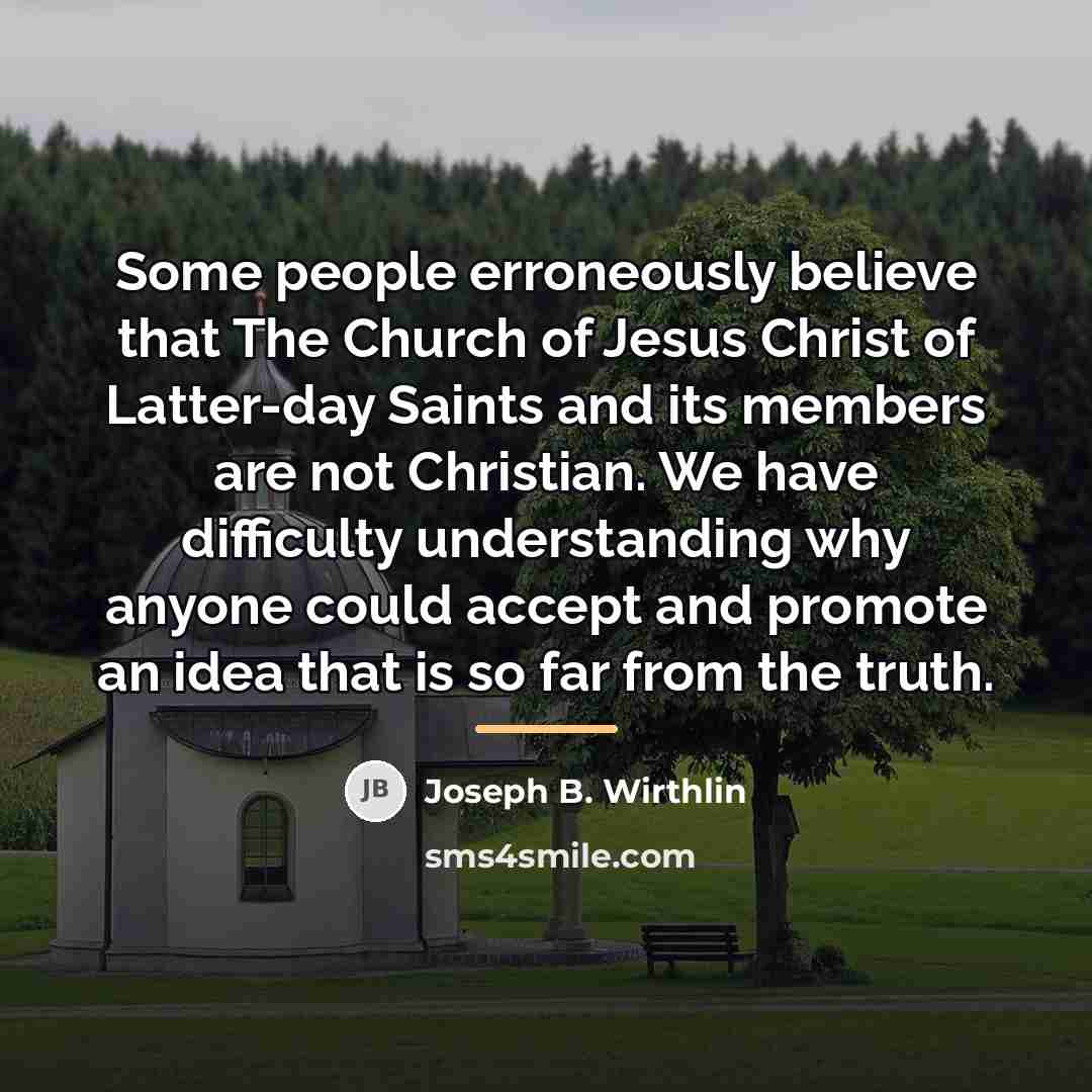 “Some people erroneously believe that The Church of Jesus Christ…” quote by Joseph B. Wirthlin