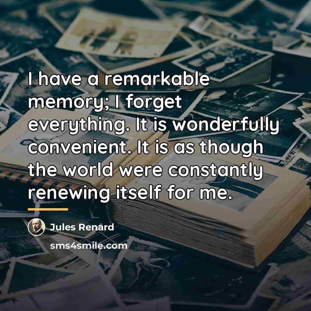 “I have a remarkable memory; I forget everything. It is…” quote by Jules Renard
