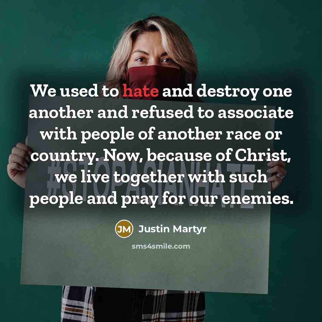 “We used to hate and destroy one another and refused…” quote by Justin Martyr