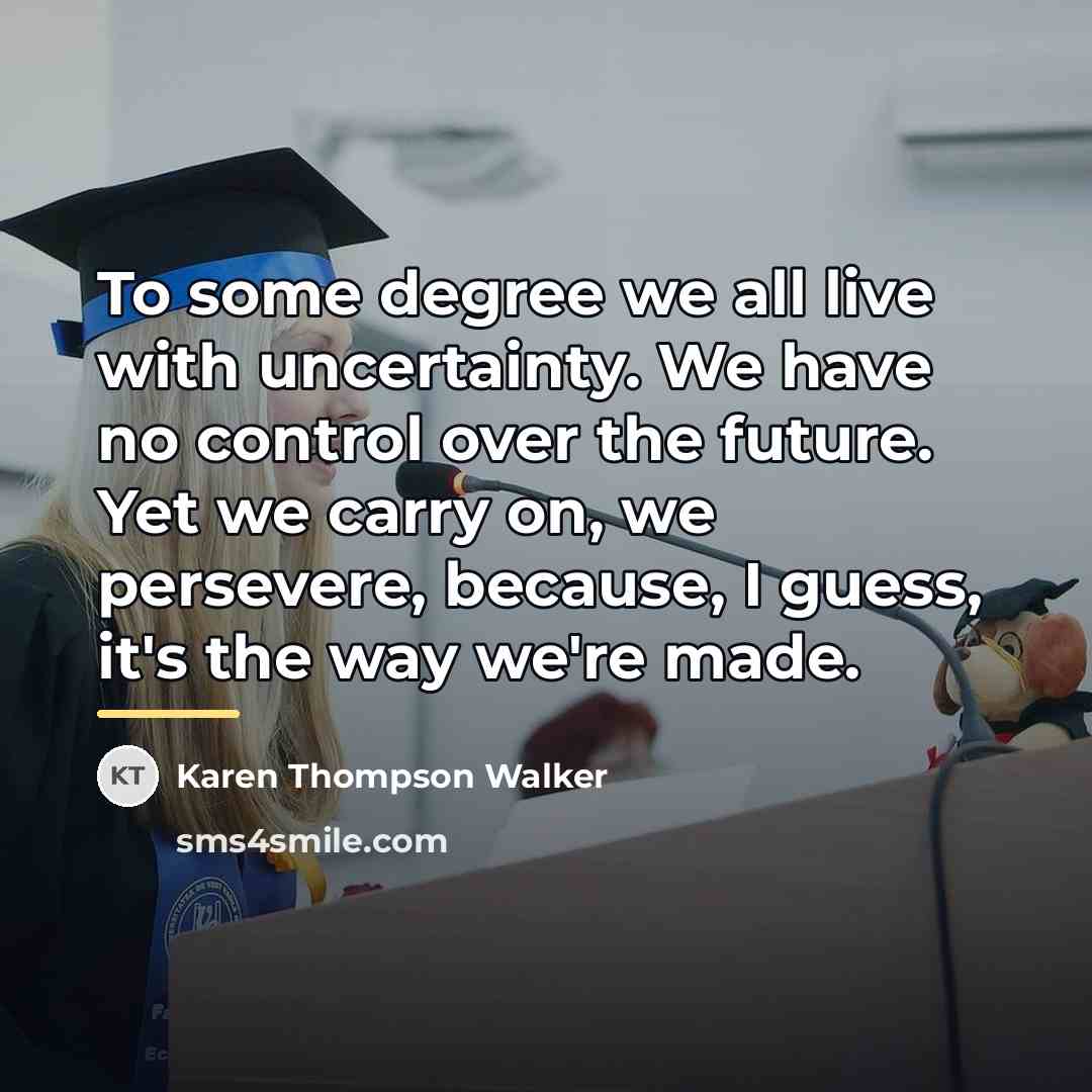 “To some degree we all live with uncertainty. We have…” quote by Karen Thompson Walker