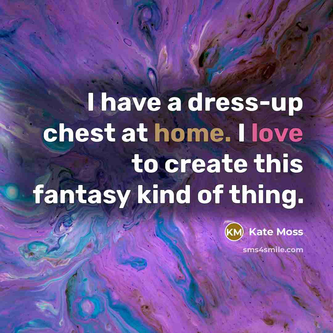 “I have a dress-up chest at home. I love to…” quote by Kate Moss