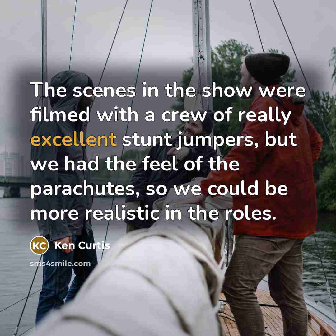“The scenes in the show were filmed with a crew…” quote by Ken Curtis