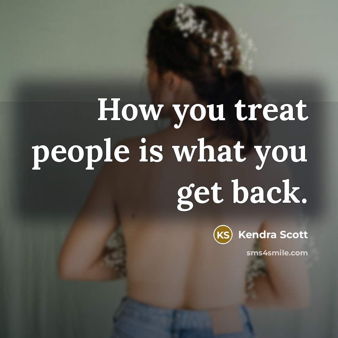 “How you treat people is what you get back.…” quote by Kendra Scott