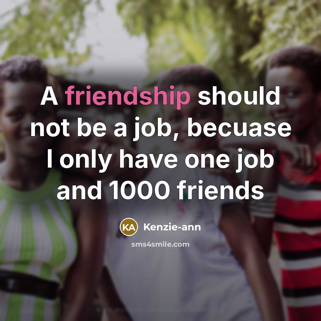 “A friendship should not be a job, becuase I only…” quote by Kenzie-ann