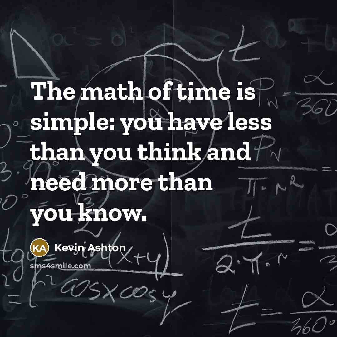“The math of time is simple: you have less than…” quote by Kevin Ashton