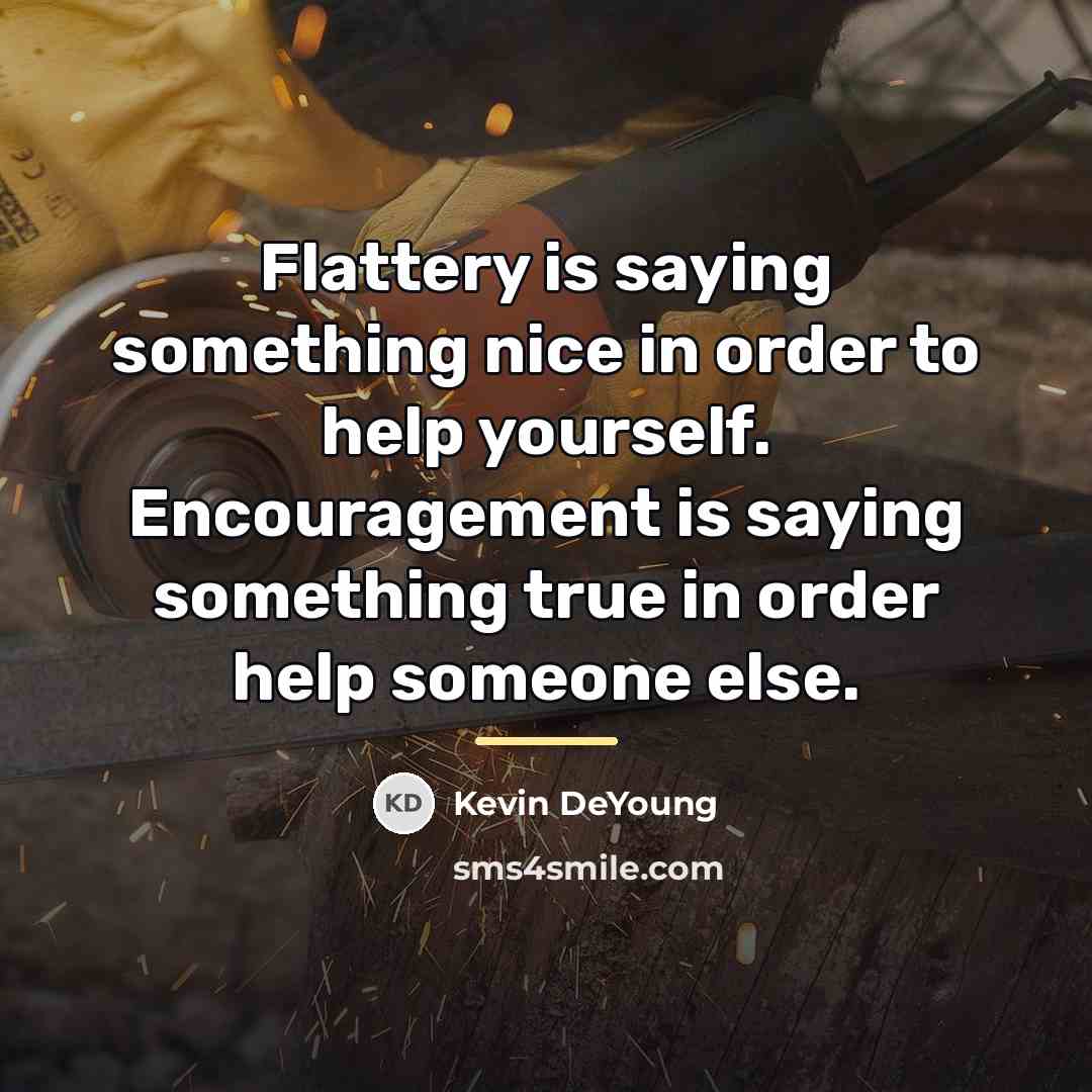 “Flattery is saying something nice in order to help yourself.…” quote by Kevin DeYoung