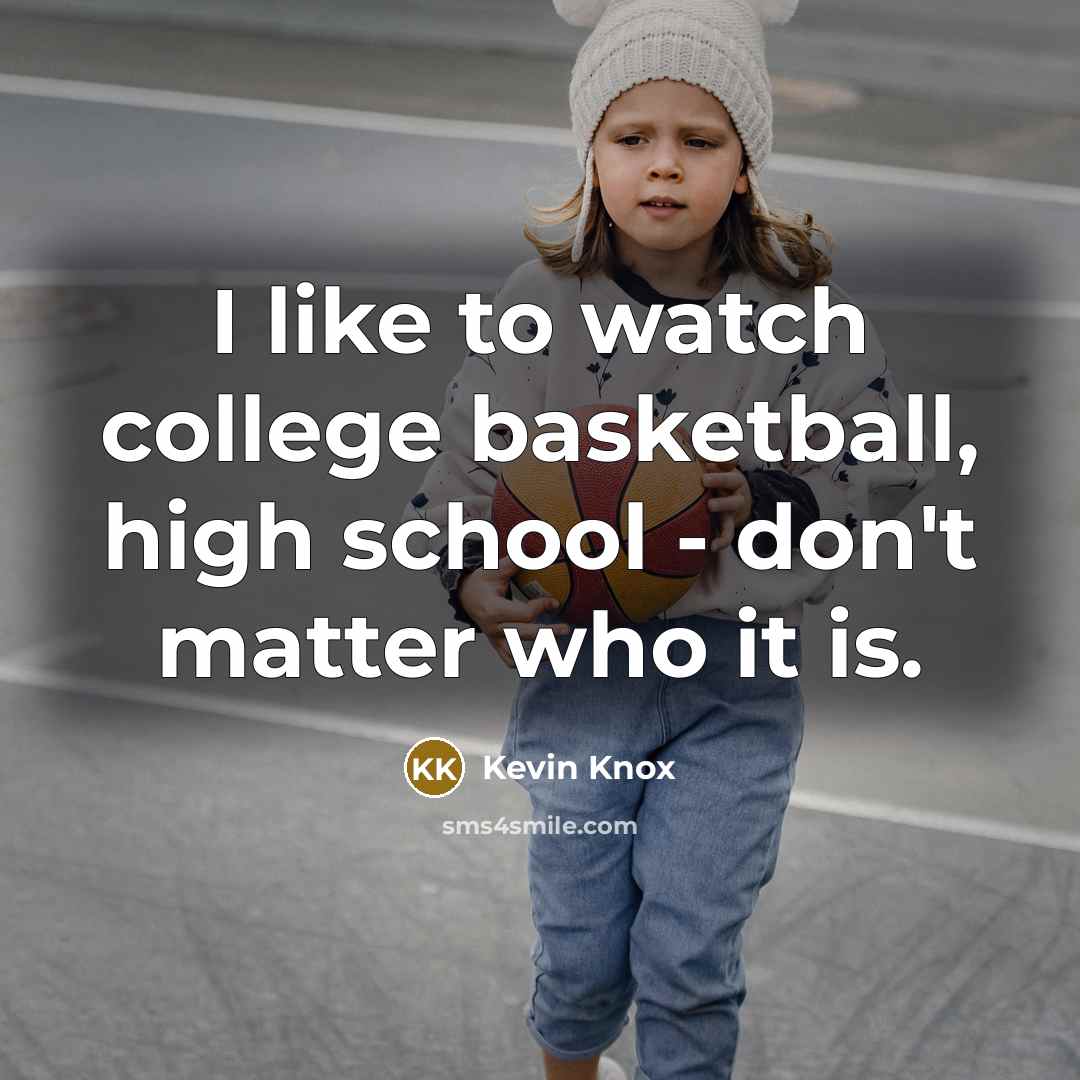 “I like to watch college basketball, high school - don't…” quote by Kevin Knox