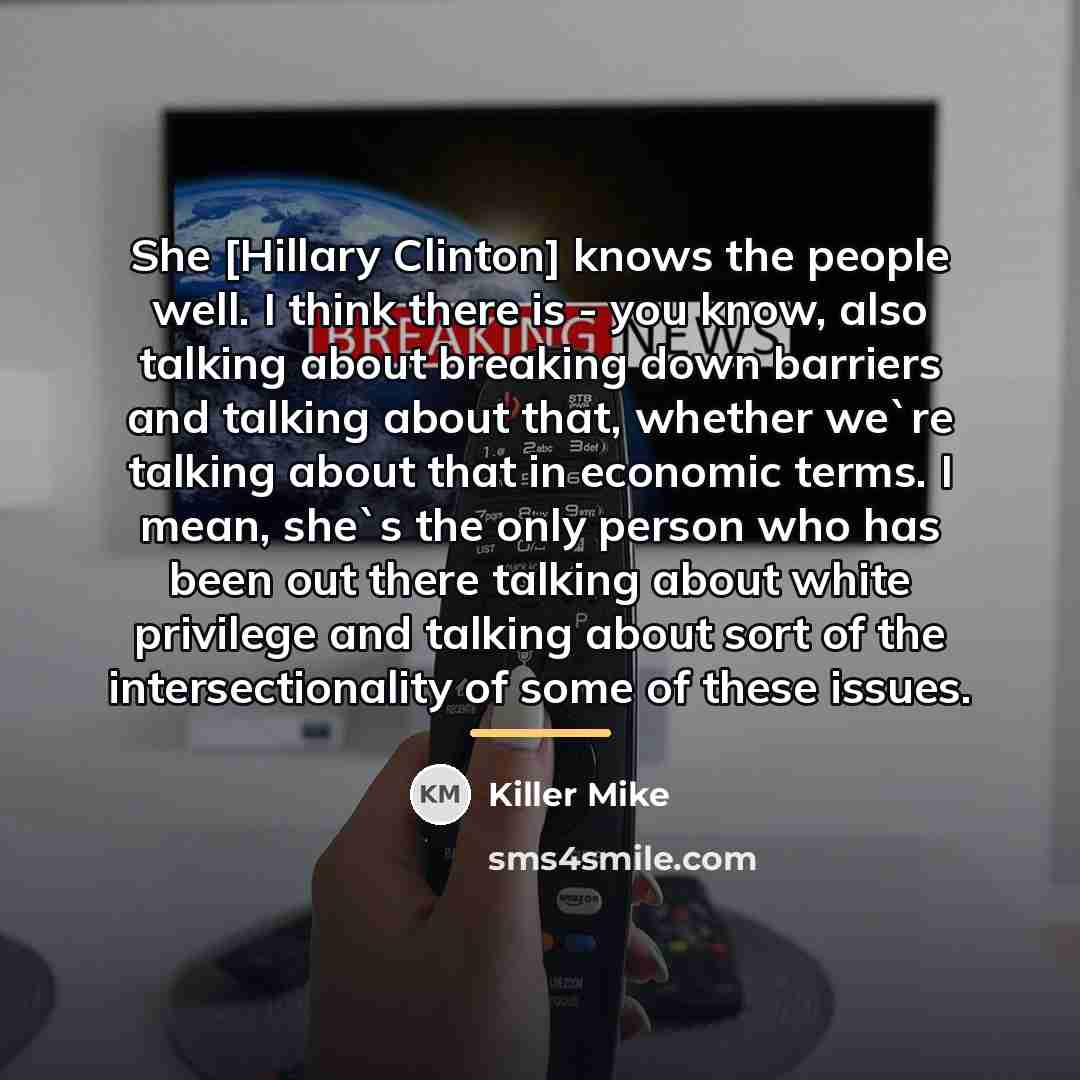 “She [Hillary Clinton] knows the people well. I think there…” quote by Killer Mike