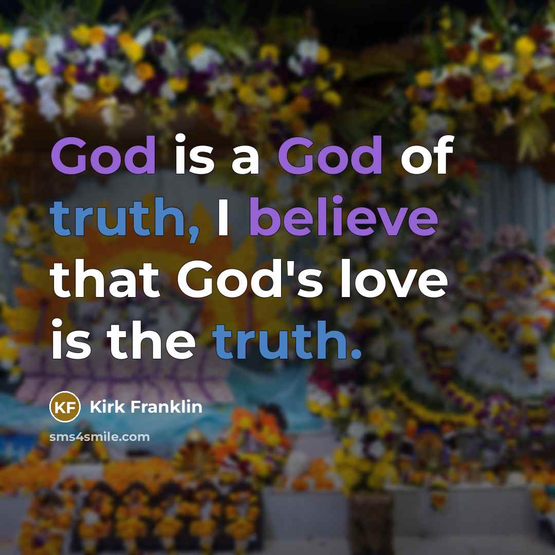 “God is a God of truth, I believe that God's…” quote by Kirk Franklin
