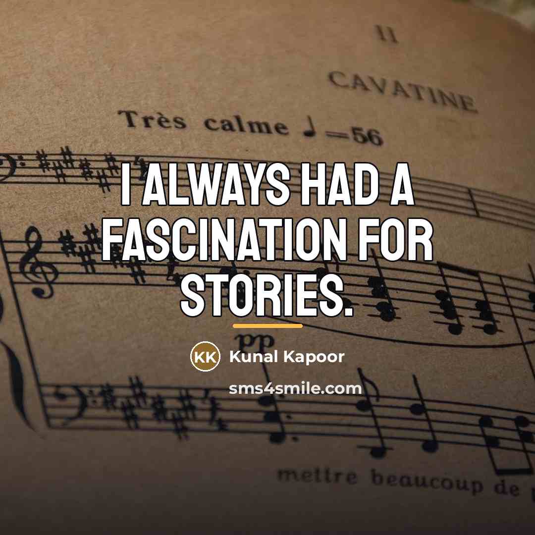 “I always had a fascination for stories.…” quote by Kunal Kapoor