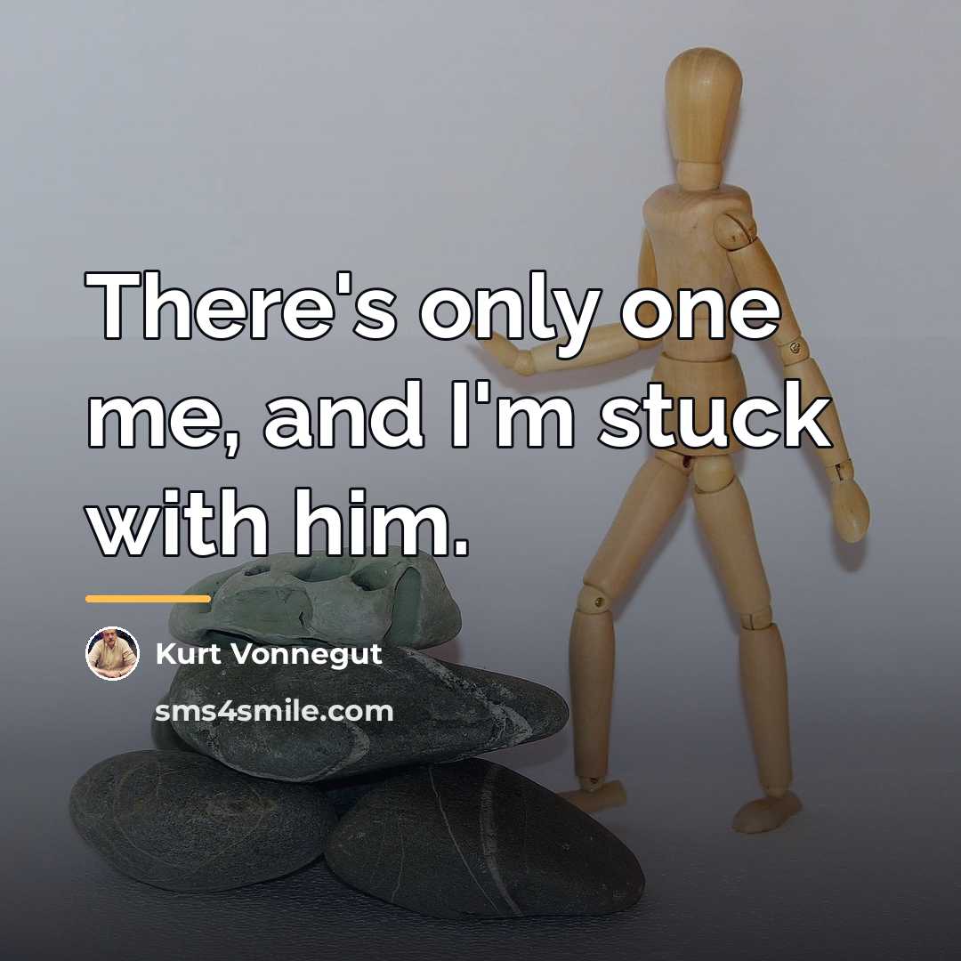 “There's only one me, and I'm stuck with him.…” quote by Kurt Vonnegut