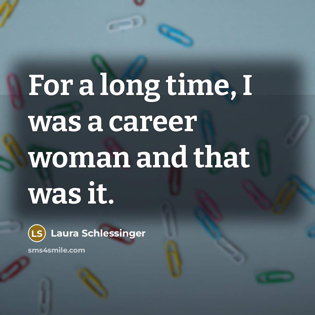 “For a long time, I was a career woman and…” quote by Laura Schlessinger