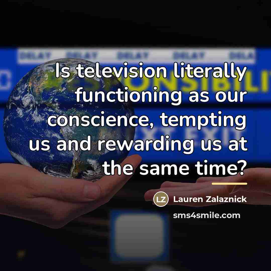 “Is television literally functioning as our conscience, tempting us and…” quote by Lauren Zalaznick