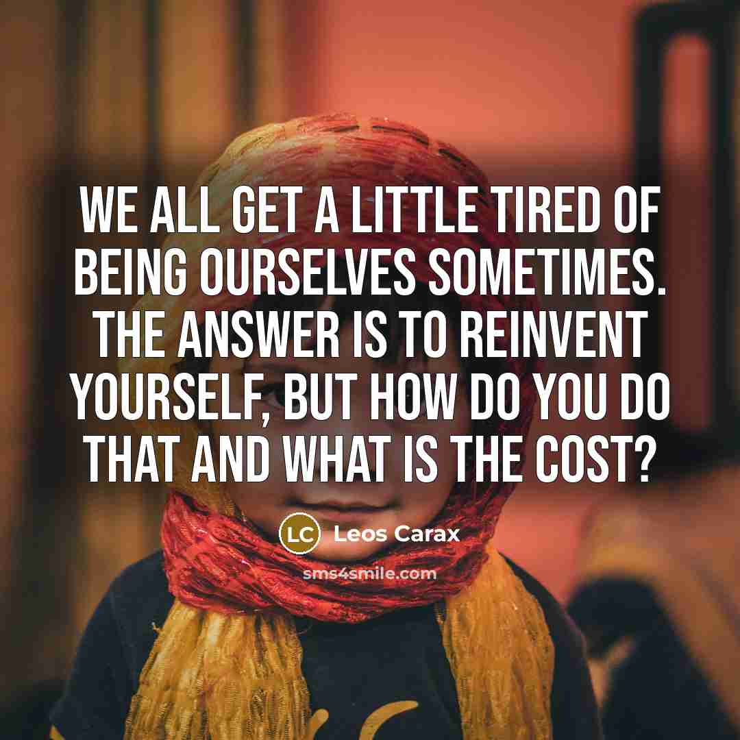 “We all get a little tired of being ourselves sometimes.…” quote by Leos Carax