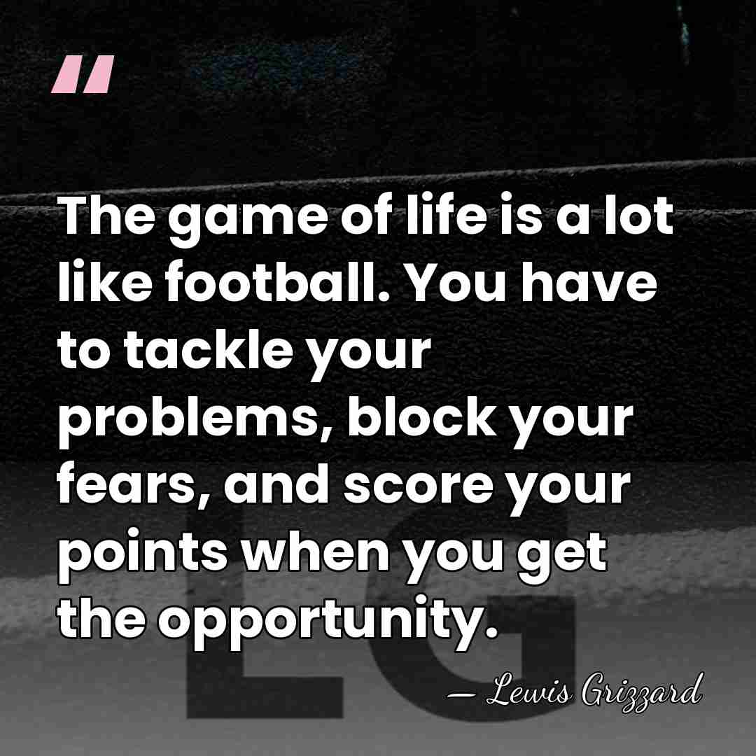 The game of life is a lot like football. You have to&hellip; - Lewis Grizzard
