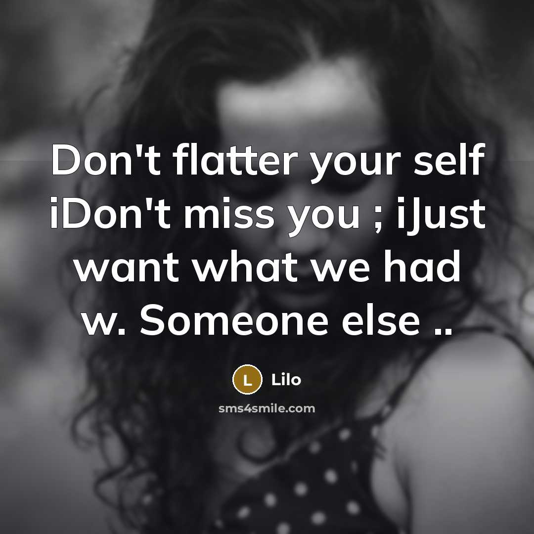 “Don't flatter your self iDon't miss you ; iJust want what we had w. Someone else ..” quote by Lilo